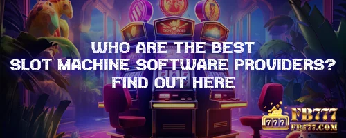 Who Are the Best Slot Machine Software Providers? Find Out Here